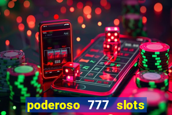 poderoso 777 slots paga mesmo